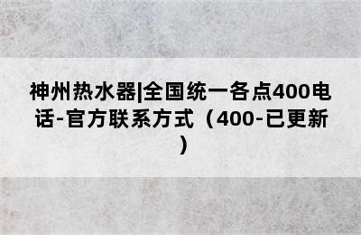 神州热水器|全国统一各点400电话-官方联系方式（400-已更新）